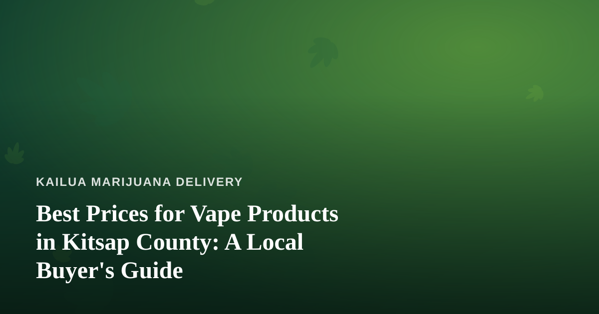 Best Prices for Vape Products in Kitsap County: A Local Buyer’s Guide