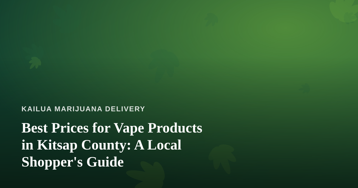 Best Prices for Vape Products in Kitsap County: A Local Shopper’s Guide