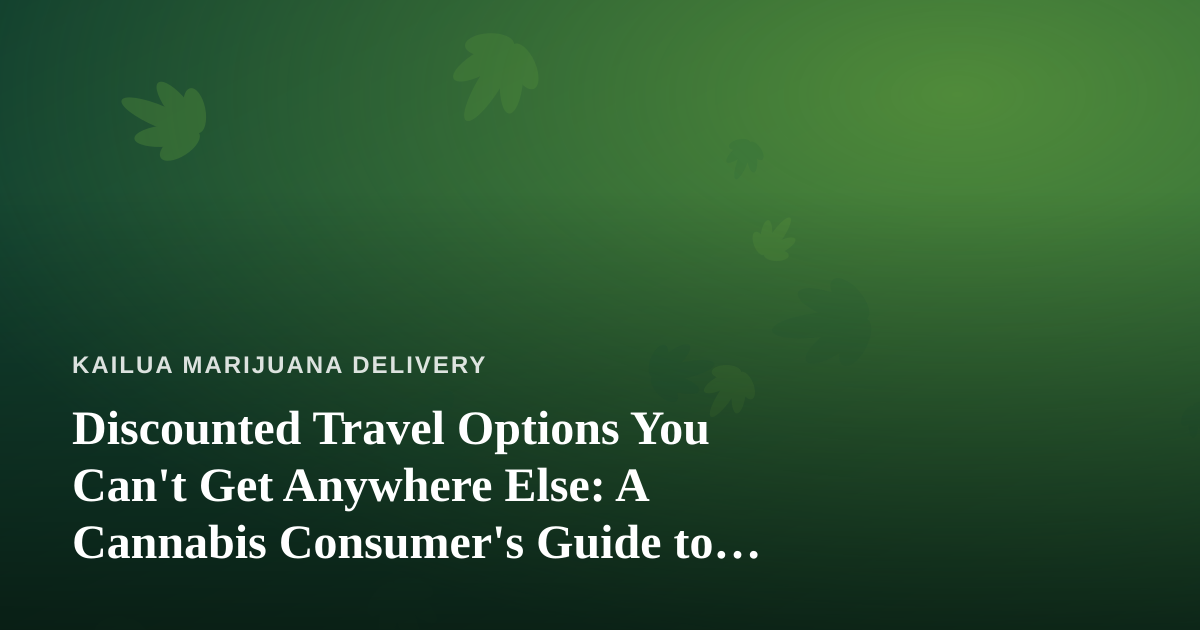 Discounted Travel Options You Can’t Get Anywhere Else: A Cannabis Consumer’s Guide to Smarter Getaways