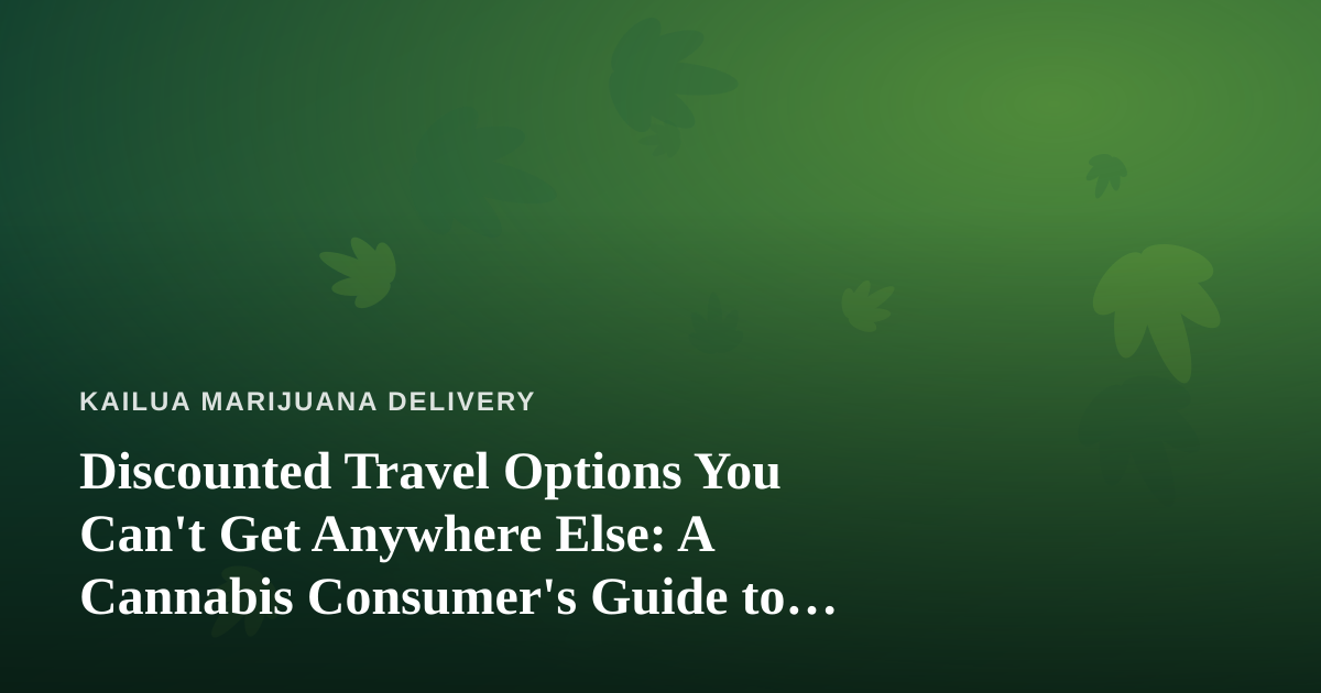 Discounted Travel Options You Can’t Get Anywhere Else: A Cannabis Consumer’s Guide to Smarter Getaways