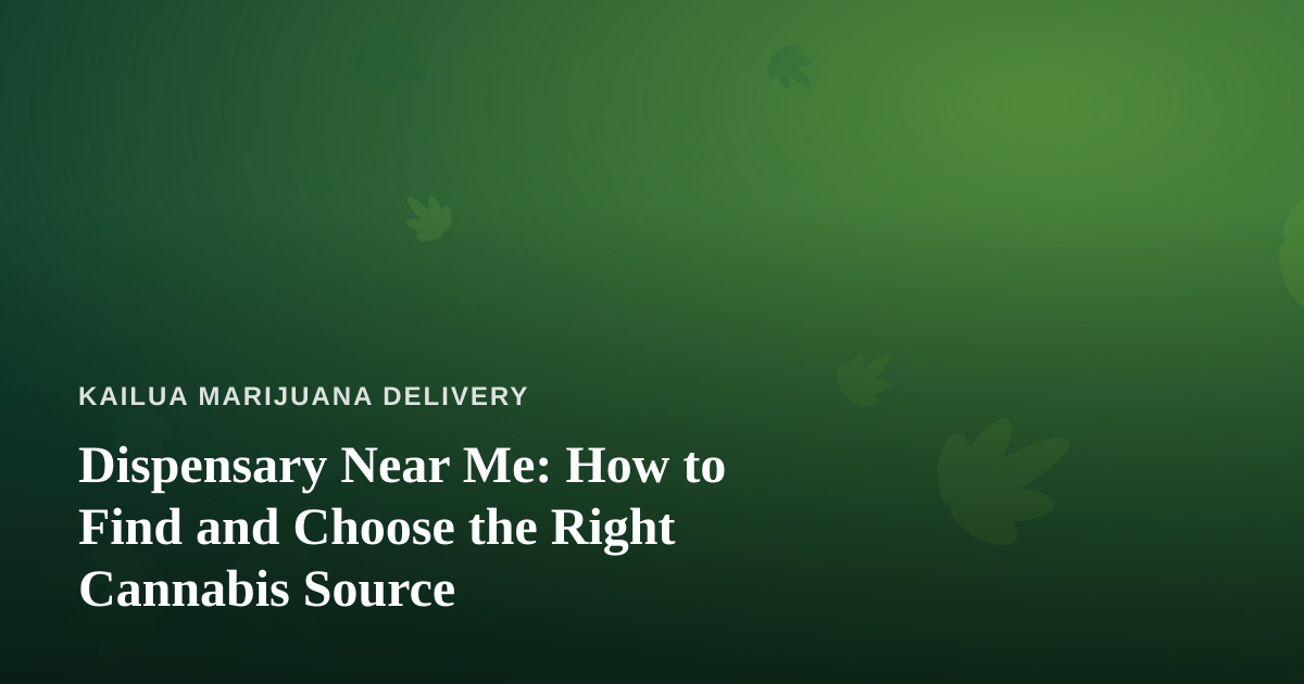 Dispensary Near Me: How to Find and Choose the Right Cannabis Source