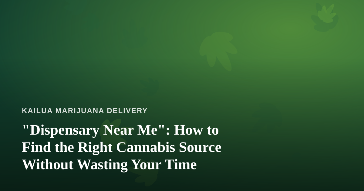“Dispensary Near Me”: How to Find the Right Cannabis Source Without Wasting Your Time