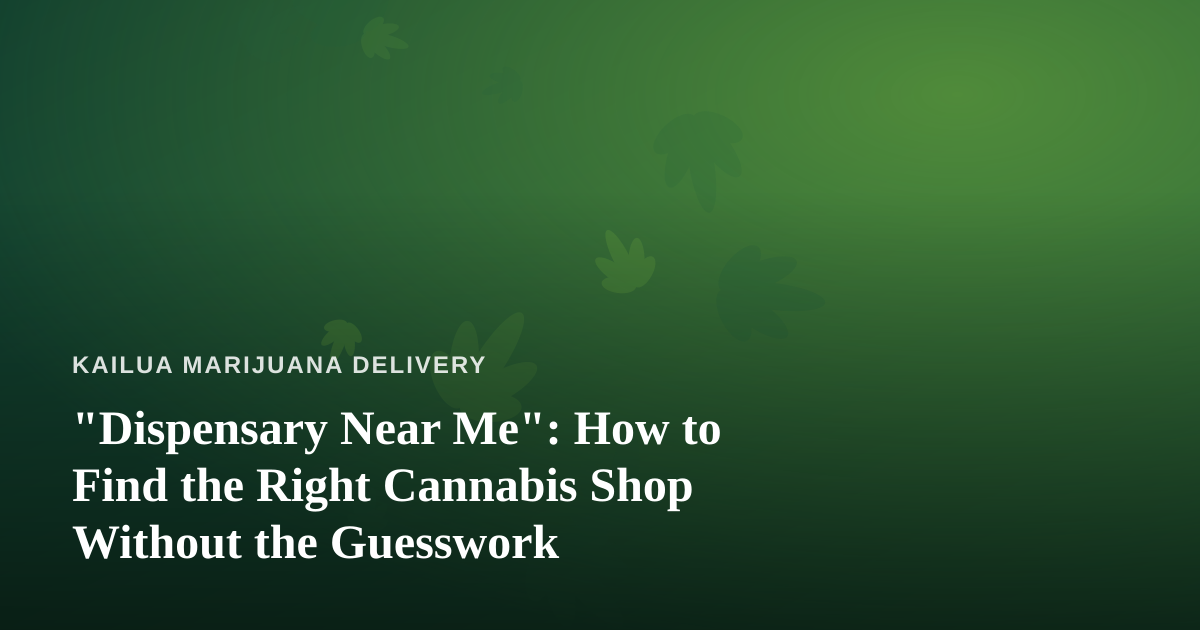 “Dispensary Near Me”: How to Find the Right Cannabis Shop Without the Guesswork
