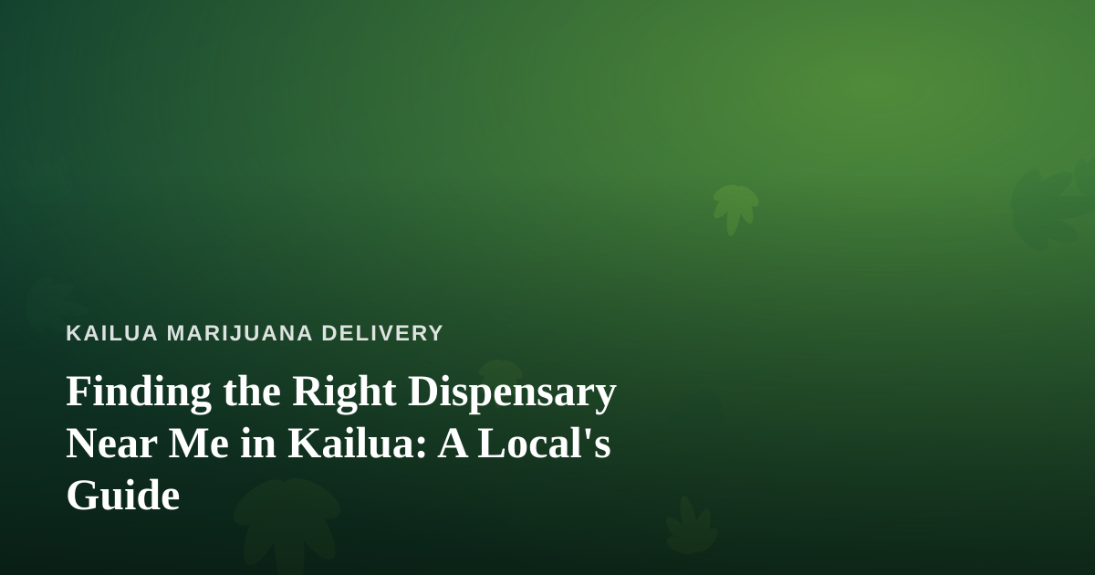 Finding the Right Dispensary Near Me in Kailua: A Local’s Guide