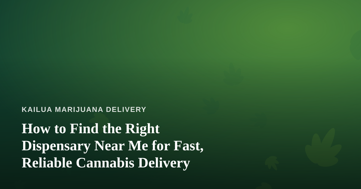 How to Find the Right Dispensary Near Me for Fast, Reliable Cannabis Delivery
