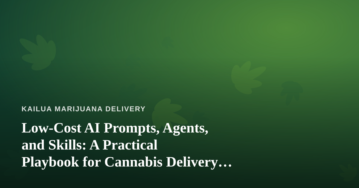 Low-Cost AI Prompts, Agents, and Skills: A Practical Playbook for Cannabis Delivery Businesses