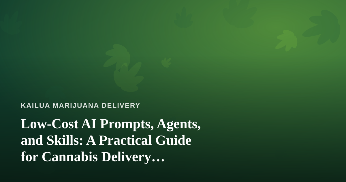 Low-Cost AI Prompts, Agents, and Skills: A Practical Guide for Cannabis Delivery Businesses