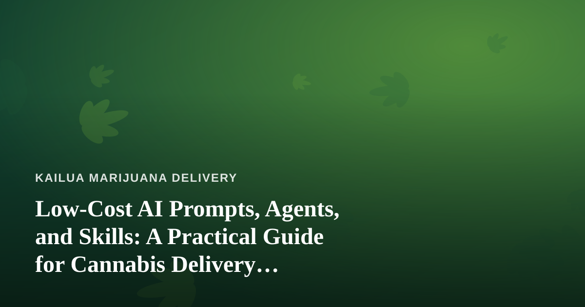 Low-Cost AI Prompts, Agents, and Skills: A Practical Guide for Cannabis Delivery Businesses