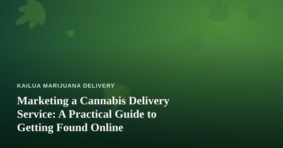 Marketing a Cannabis Delivery Service: A Practical Guide to Getting Found Online