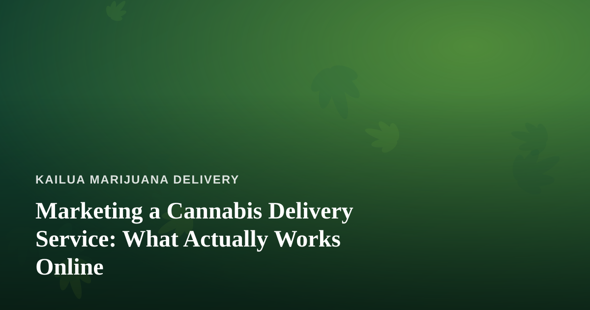 Marketing a Cannabis Delivery Service: What Actually Works Online