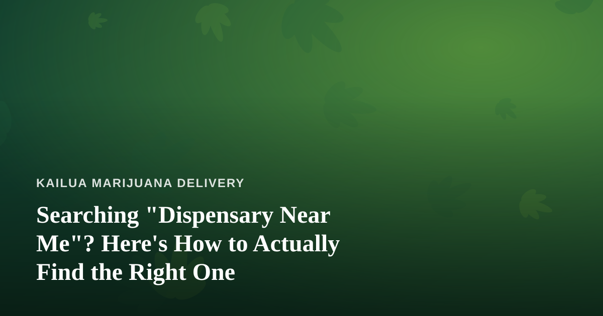 Searching “Dispensary Near Me”? Here’s How to Actually Find the Right One