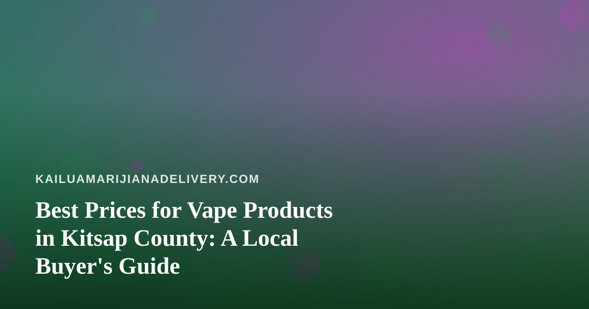 Best Prices for Vape Products in Kitsap County: A Local Buyer’s Guide