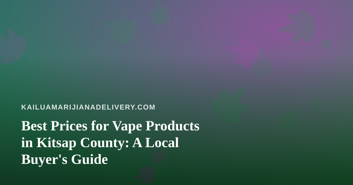 Best Prices for Vape Products in Kitsap County: A Local Buyer’s Guide