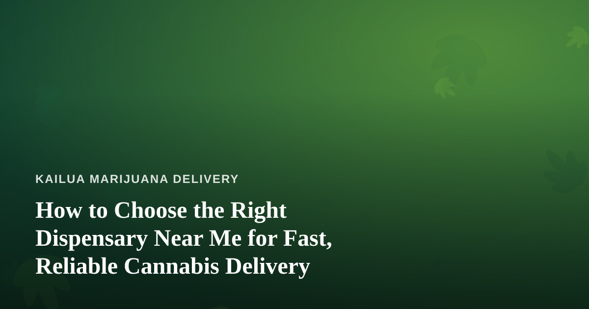 How to Choose the Right Dispensary Near Me for Fast, Reliable Cannabis Delivery