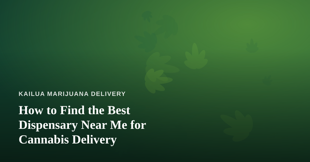 How to Find the Best Dispensary Near Me for Cannabis Delivery