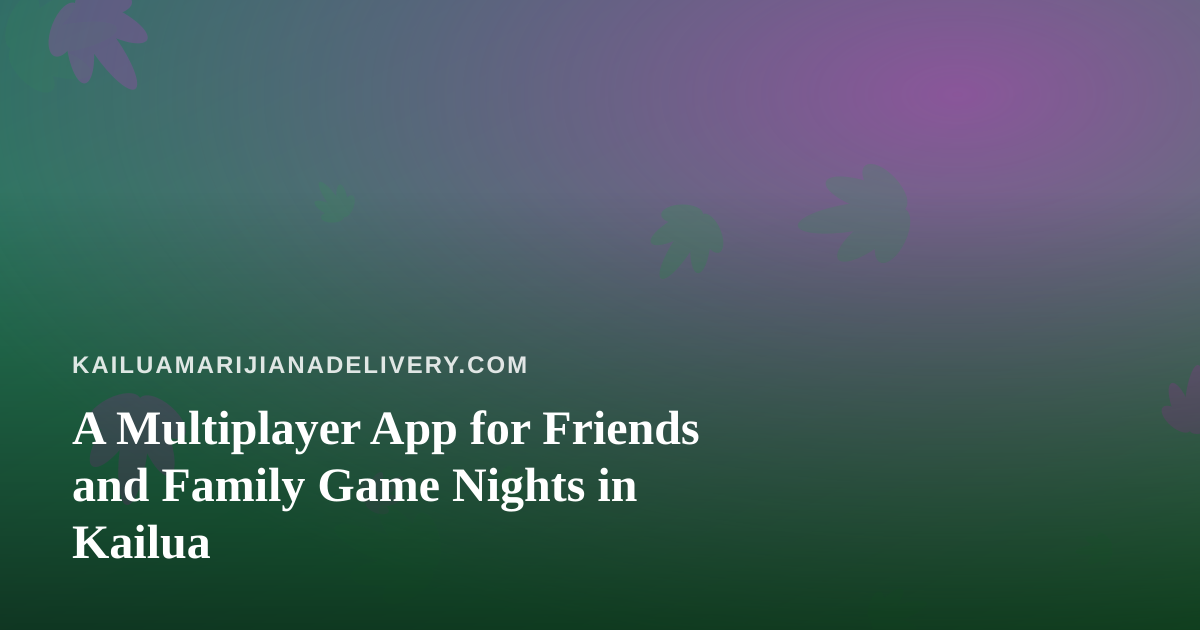 A Multiplayer App for Friends and Family Game Nights in Kailua