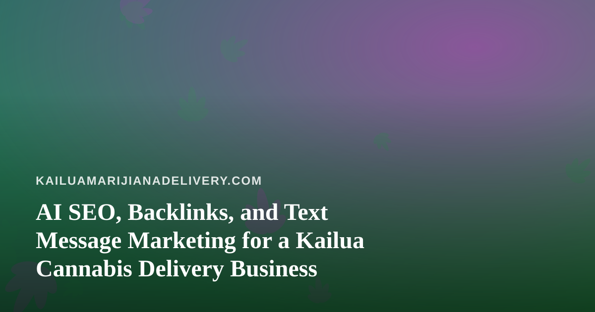 AI SEO, Backlinks, and Text Message Marketing for a Kailua Cannabis Delivery Business