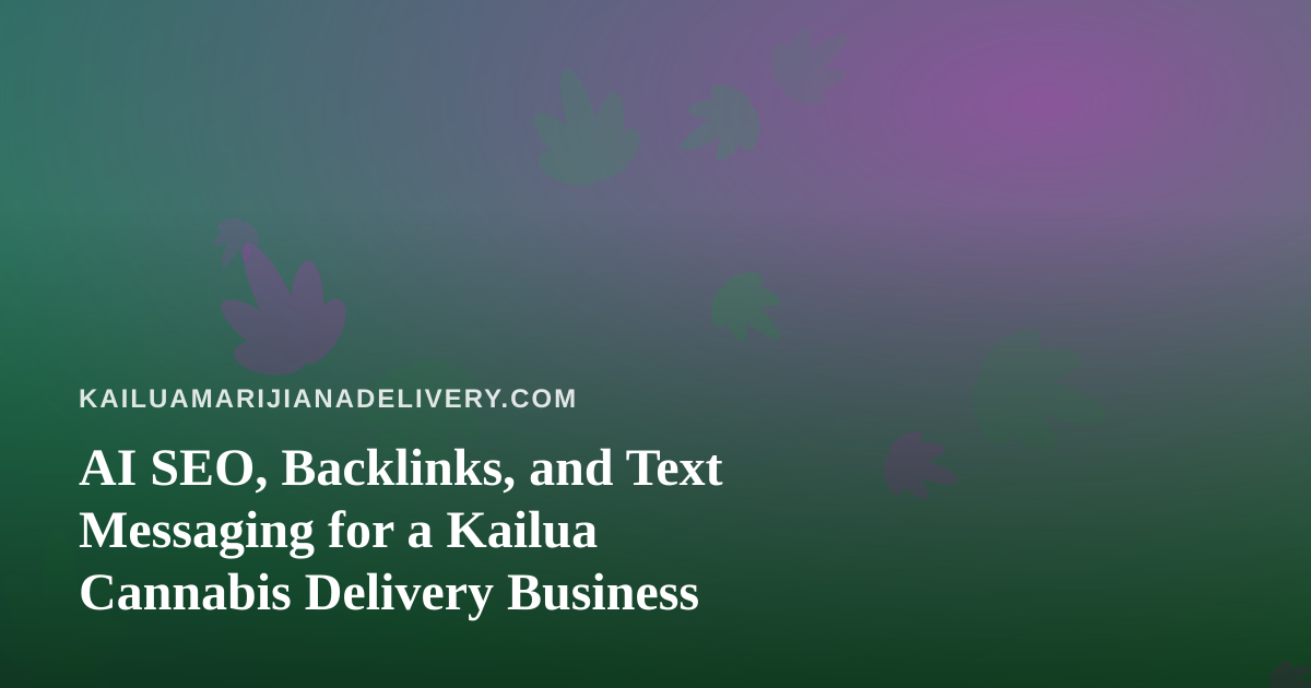 AI SEO, Backlinks, and Text Messaging for a Kailua Cannabis Delivery Business