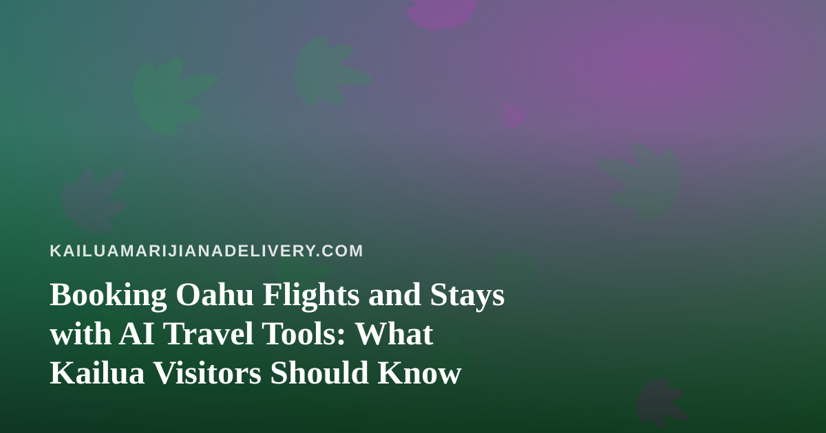Booking Oahu Flights and Stays with AI Travel Tools: What Kailua Visitors Should Know