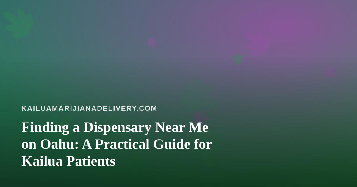 Finding a Dispensary Near Me on Oahu: A Practical Guide for Kailua Patients