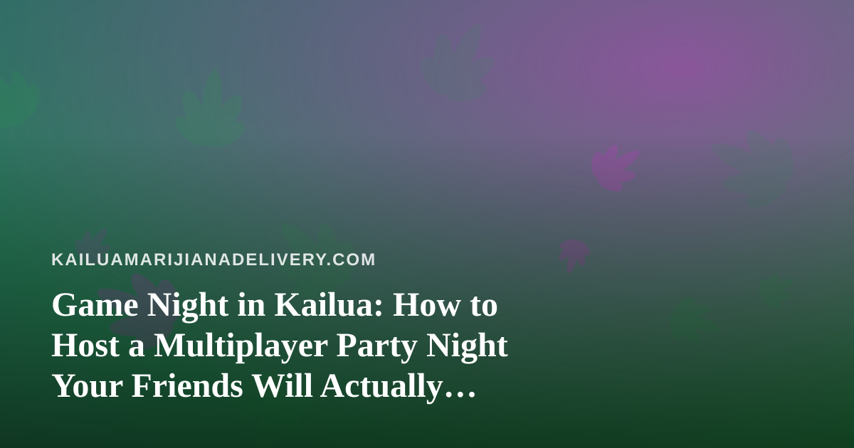 Game Night in Kailua: How to Host a Multiplayer Party Night Your Friends Will Actually Remember