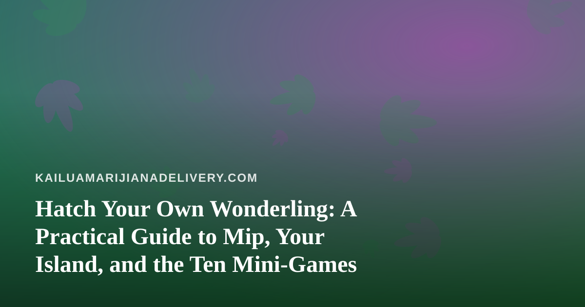 Hatch Your Own Wonderling: A Practical Guide to Mip, Your Island, and the Ten Mini-Games