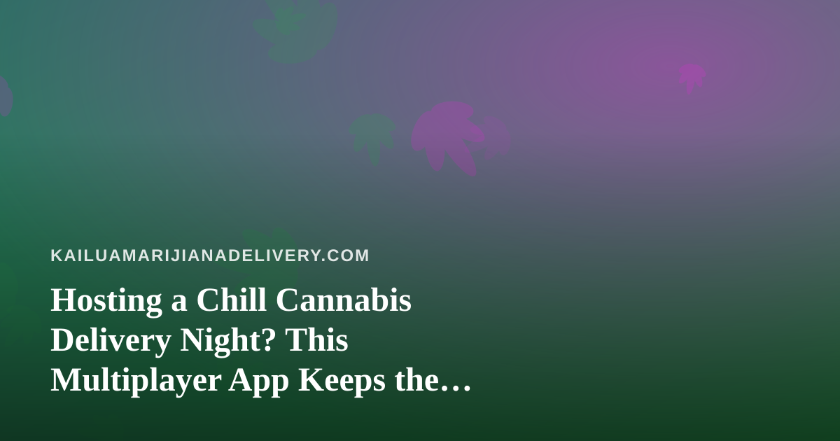 Hosting a Chill Cannabis Delivery Night? This Multiplayer App Keeps the Party Going