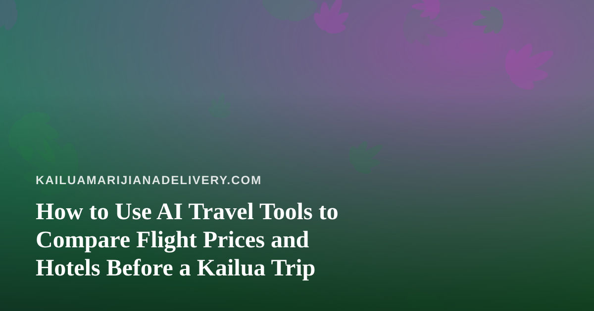 How to Use AI Travel Tools to Compare Flight Prices and Hotels Before a Kailua Trip