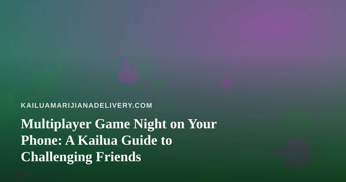 Multiplayer Game Night on Your Phone: A Kailua Guide to Challenging Friends