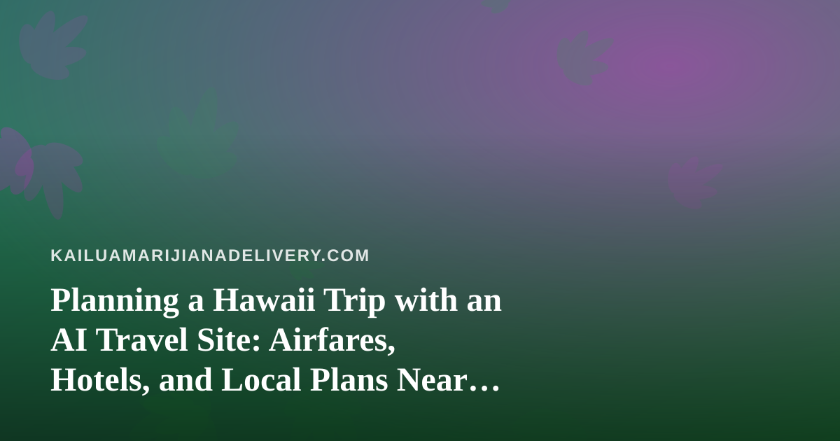 Planning a Hawaii Trip with an AI Travel Site: Airfares, Hotels, and Local Plans Near Kailua