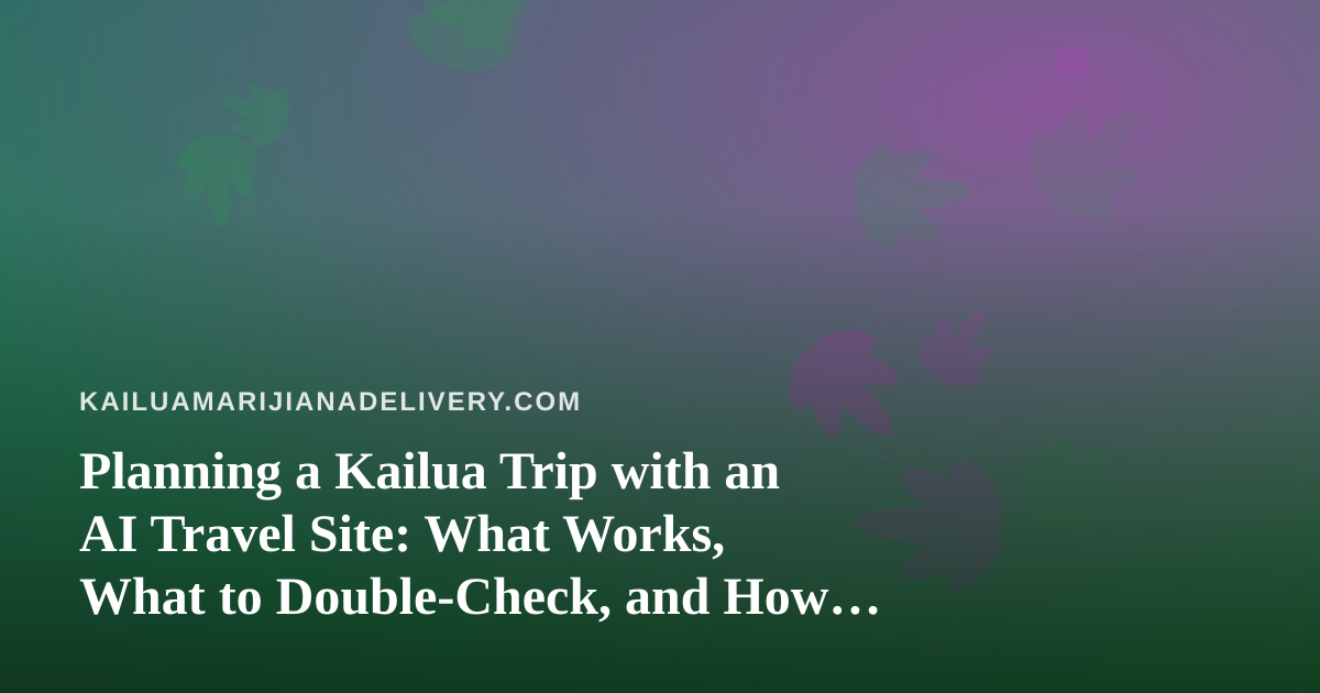 Planning a Kailua Trip with an AI Travel Site: What Works, What to Double-Check, and How Cannabis Fits In