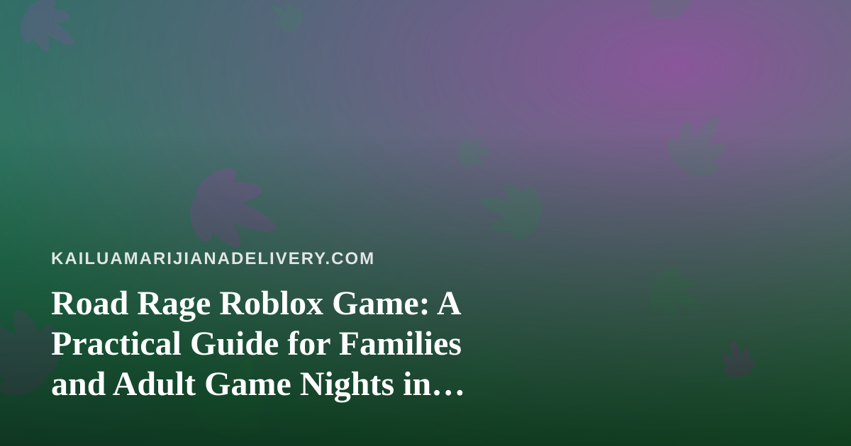 Road Rage Roblox Game: A Practical Guide for Families and Adult Game Nights in Kailua