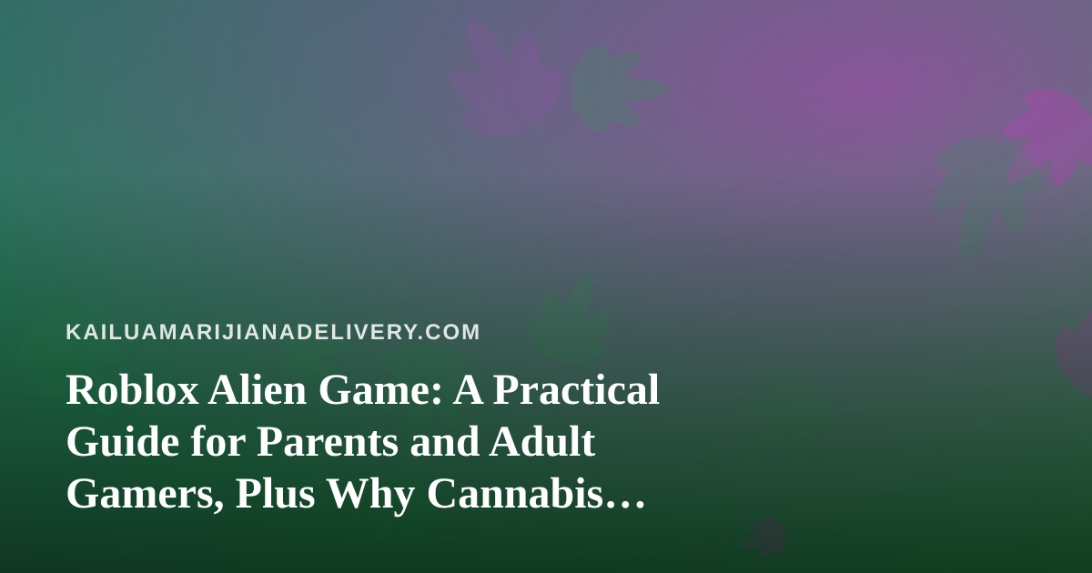 Roblox Alien Game: A Practical Guide for Parents and Adult Gamers, Plus Why Cannabis Stays Out of Kids’ Hands