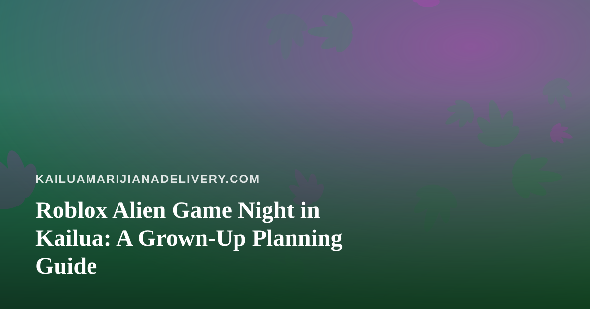 Roblox Alien Game Night in Kailua: A Grown-Up Planning Guide