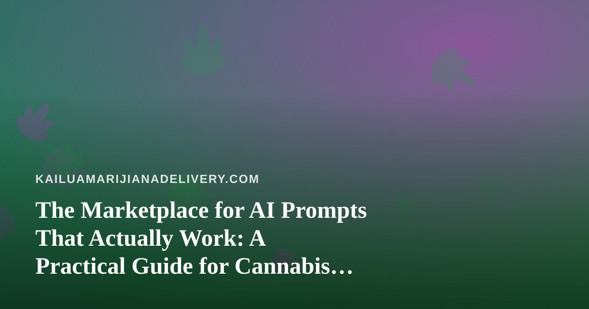The Marketplace for AI Prompts That Actually Work: A Practical Guide for Cannabis Delivery Teams