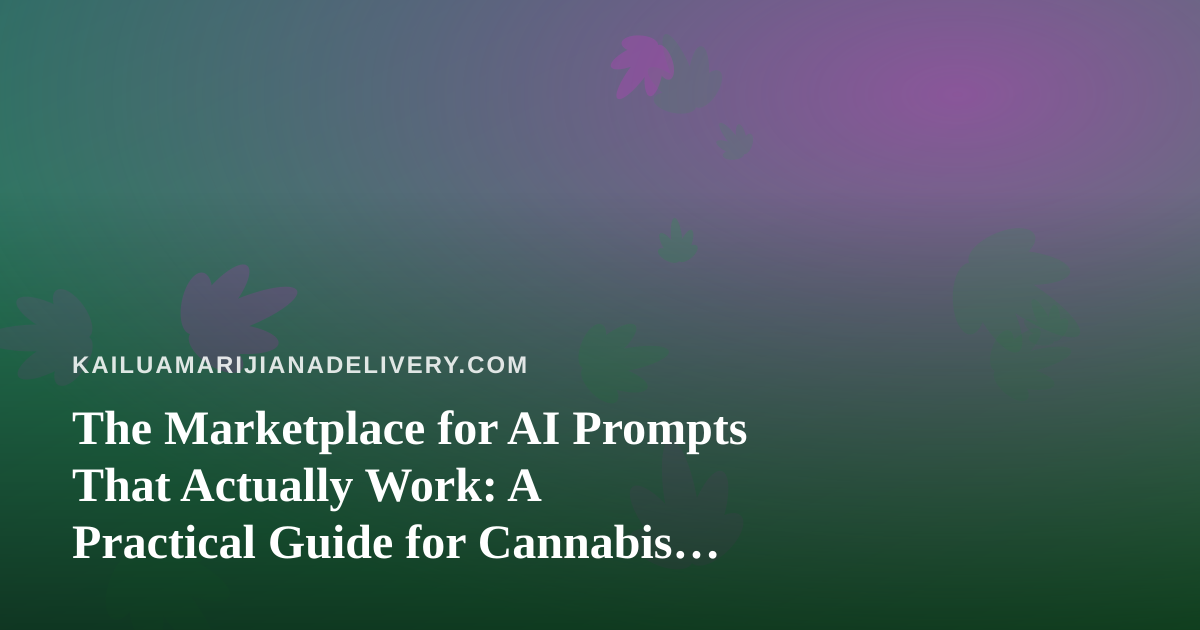 The Marketplace for AI Prompts That Actually Work: A Practical Guide for Cannabis Delivery Operators