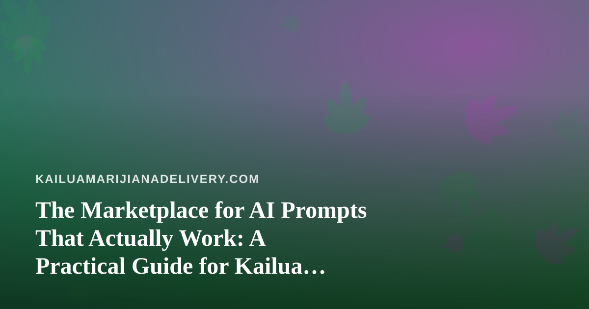 The Marketplace for AI Prompts That Actually Work: A Practical Guide for Kailua Cannabis Delivery Teams