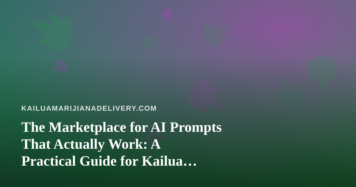 The Marketplace for AI Prompts That Actually Work: A Practical Guide for Kailua Cannabis Delivery Operators